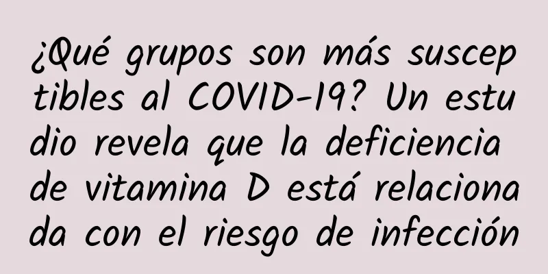 ¿Qué grupos son más susceptibles al COVID-19? Un estudio revela que la deficiencia de vitamina D está relacionada con el riesgo de infección