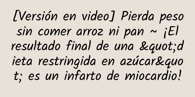 [Versión en video] Pierda peso sin comer arroz ni pan ~ ¡El resultado final de una "dieta restringida en azúcar" es un infarto de miocardio!