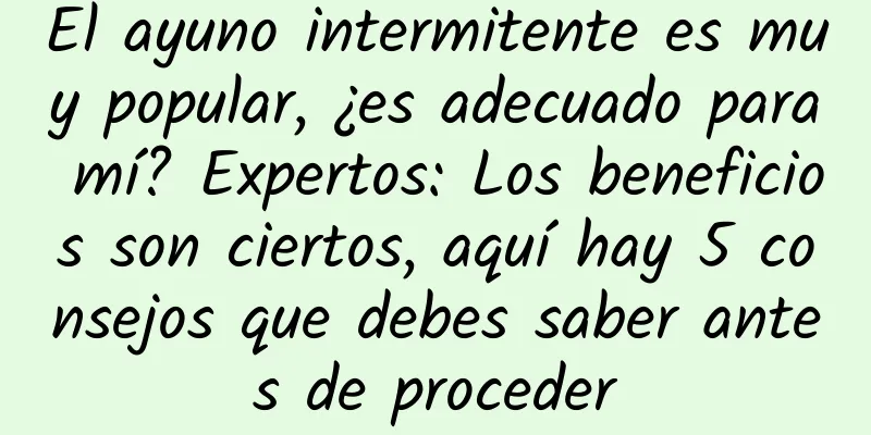 El ayuno intermitente es muy popular, ¿es adecuado para mí? Expertos: Los beneficios son ciertos, aquí hay 5 consejos que debes saber antes de proceder