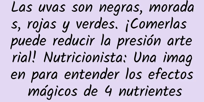 Las uvas son negras, moradas, rojas y verdes. ¡Comerlas puede reducir la presión arterial! Nutricionista: Una imagen para entender los efectos mágicos de 4 nutrientes