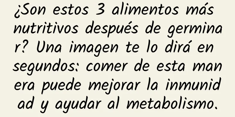 ¿Son estos 3 alimentos más nutritivos después de germinar? Una imagen te lo dirá en segundos: comer de esta manera puede mejorar la inmunidad y ayudar al metabolismo.