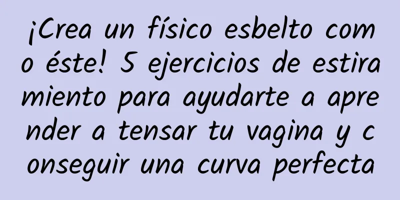 ¡Crea un físico esbelto como éste! 5 ejercicios de estiramiento para ayudarte a aprender a tensar tu vagina y conseguir una curva perfecta