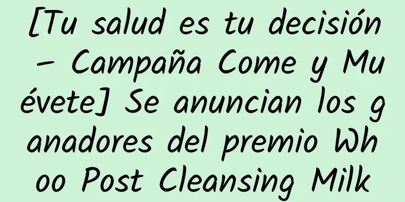 [Tu salud es tu decisión – Campaña Come y Muévete] Se anuncian los ganadores del premio Whoo Post Cleansing Milk