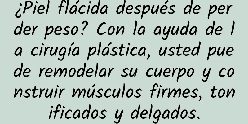 ¿Piel flácida después de perder peso? Con la ayuda de la cirugía plástica, usted puede remodelar su cuerpo y construir músculos firmes, tonificados y delgados.