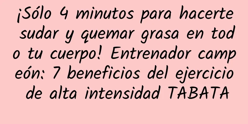 ¡Sólo 4 minutos para hacerte sudar y quemar grasa en todo tu cuerpo! Entrenador campeón: 7 beneficios del ejercicio de alta intensidad TABATA