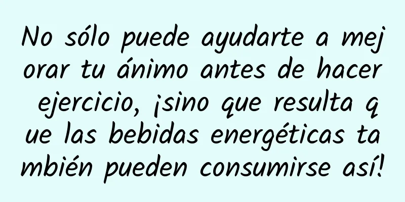 No sólo puede ayudarte a mejorar tu ánimo antes de hacer ejercicio, ¡sino que resulta que las bebidas energéticas también pueden consumirse así!