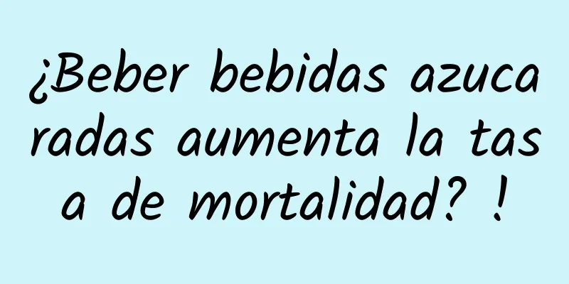 ¿Beber bebidas azucaradas aumenta la tasa de mortalidad? !