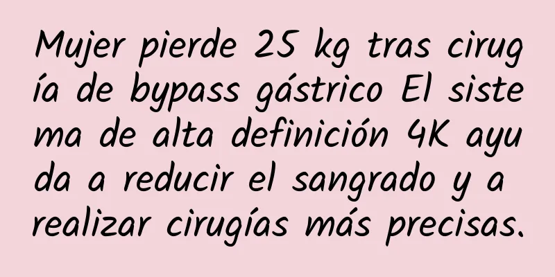 Mujer pierde 25 kg tras cirugía de bypass gástrico El sistema de alta definición 4K ayuda a reducir el sangrado y a realizar cirugías más precisas.