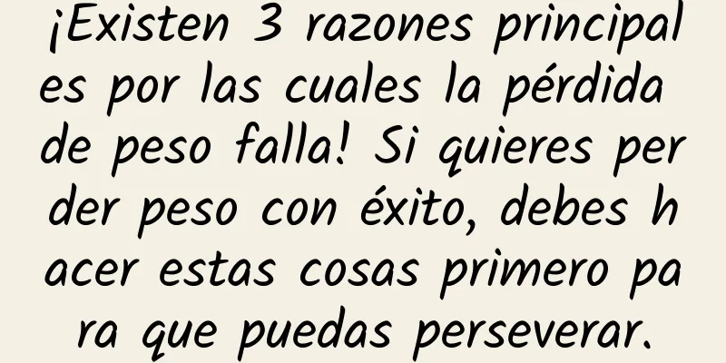 ¡Existen 3 razones principales por las cuales la pérdida de peso falla! Si quieres perder peso con éxito, debes hacer estas cosas primero para que puedas perseverar.