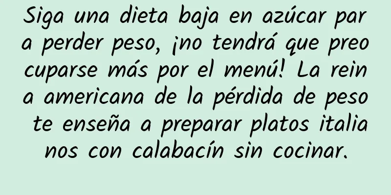 Siga una dieta baja en azúcar para perder peso, ¡no tendrá que preocuparse más por el menú! La reina americana de la pérdida de peso te enseña a preparar platos italianos con calabacín sin cocinar.