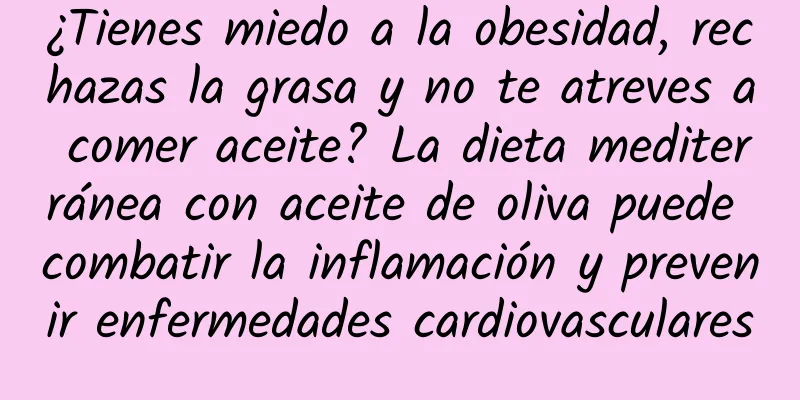 ¿Tienes miedo a la obesidad, rechazas la grasa y no te atreves a comer aceite? La dieta mediterránea con aceite de oliva puede combatir la inflamación y prevenir enfermedades cardiovasculares