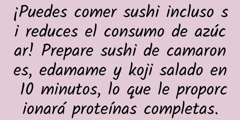 ¡Puedes comer sushi incluso si reduces el consumo de azúcar! Prepare sushi de camarones, edamame y koji salado en 10 minutos, lo que le proporcionará proteínas completas.
