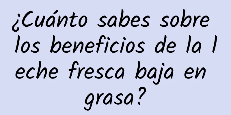 ¿Cuánto sabes sobre los beneficios de la leche fresca baja en grasa?
