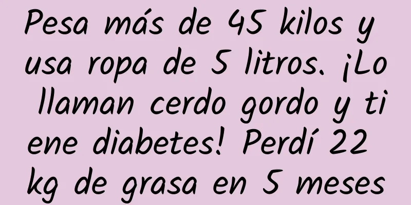 Pesa más de 45 kilos y usa ropa de 5 litros. ¡Lo llaman cerdo gordo y tiene diabetes! Perdí 22 kg de grasa en 5 meses