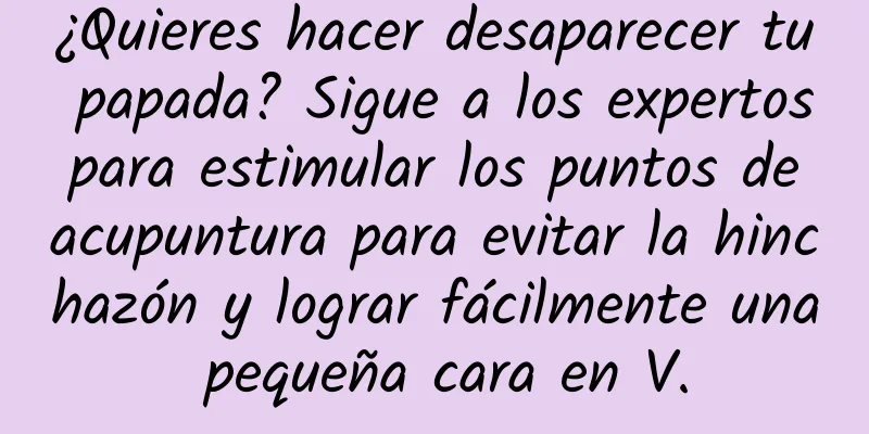 ¿Quieres hacer desaparecer tu papada? Sigue a los expertos para estimular los puntos de acupuntura para evitar la hinchazón y lograr fácilmente una pequeña cara en V.