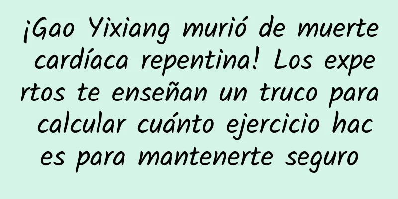 ¡Gao Yixiang murió de muerte cardíaca repentina! Los expertos te enseñan un truco para calcular cuánto ejercicio haces para mantenerte seguro