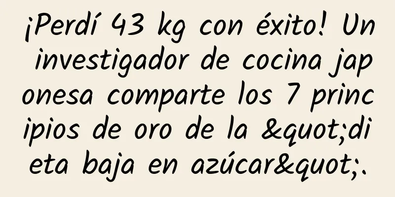 ¡Perdí 43 kg con éxito! Un investigador de cocina japonesa comparte los 7 principios de oro de la "dieta baja en azúcar".