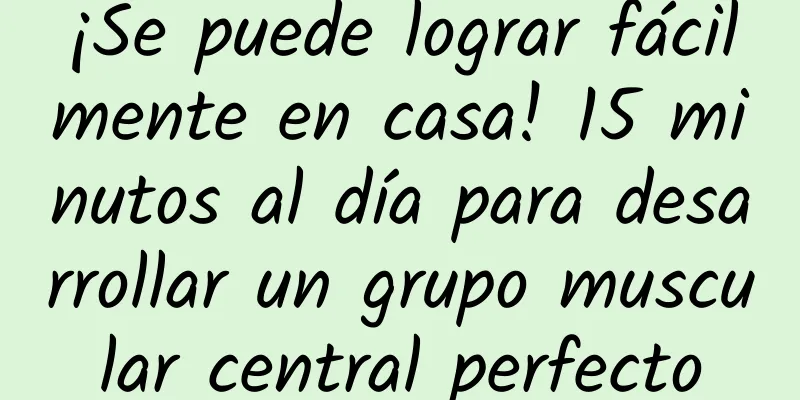 ¡Se puede lograr fácilmente en casa! 15 minutos al día para desarrollar un grupo muscular central perfecto