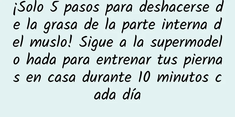 ¡Solo 5 pasos para deshacerse de la grasa de la parte interna del muslo! Sigue a la supermodelo hada para entrenar tus piernas en casa durante 10 minutos cada día