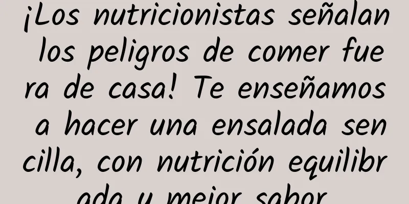 ¡Los nutricionistas señalan los peligros de comer fuera de casa! Te enseñamos a hacer una ensalada sencilla, con nutrición equilibrada y mejor sabor.