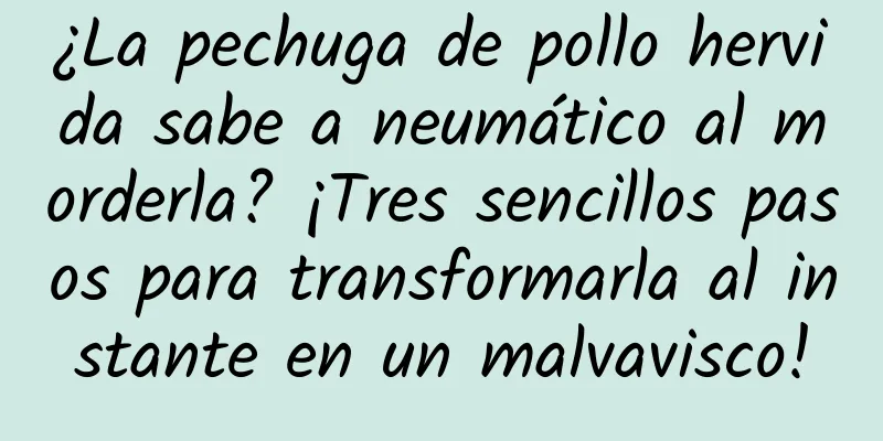 ¿La pechuga de pollo hervida sabe a neumático al morderla? ¡Tres sencillos pasos para transformarla al instante en un malvavisco!