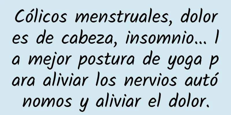 Cólicos menstruales, dolores de cabeza, insomnio... la mejor postura de yoga para aliviar los nervios autónomos y aliviar el dolor.