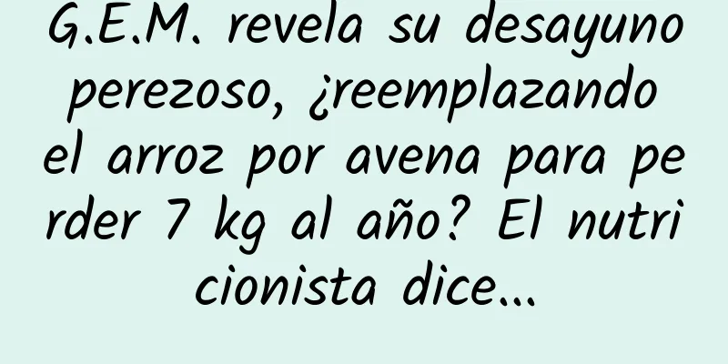 G.E.M. revela su desayuno perezoso, ¿reemplazando el arroz por avena para perder 7 kg al año? El nutricionista dice...