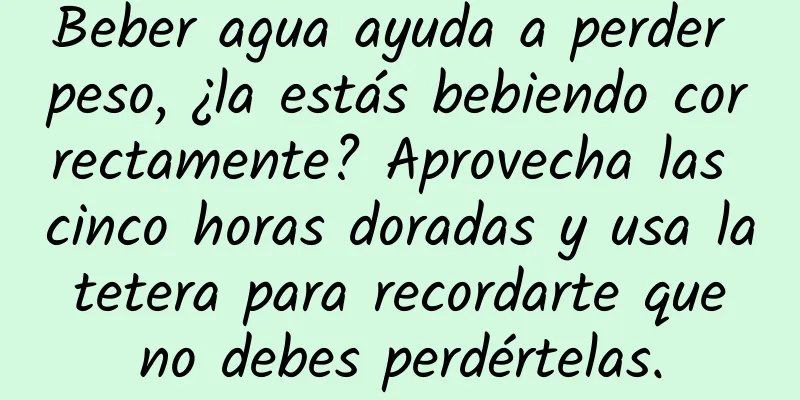 Beber agua ayuda a perder peso, ¿la estás bebiendo correctamente? Aprovecha las cinco horas doradas y usa la tetera para recordarte que no debes perdértelas.