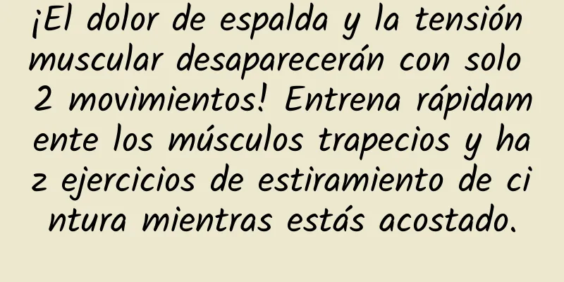 ¡El dolor de espalda y la tensión muscular desaparecerán con solo 2 movimientos! Entrena rápidamente los músculos trapecios y haz ejercicios de estiramiento de cintura mientras estás acostado.