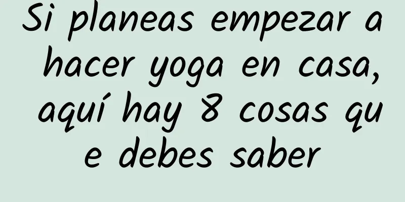 Si planeas empezar a hacer yoga en casa, aquí hay 8 cosas que debes saber