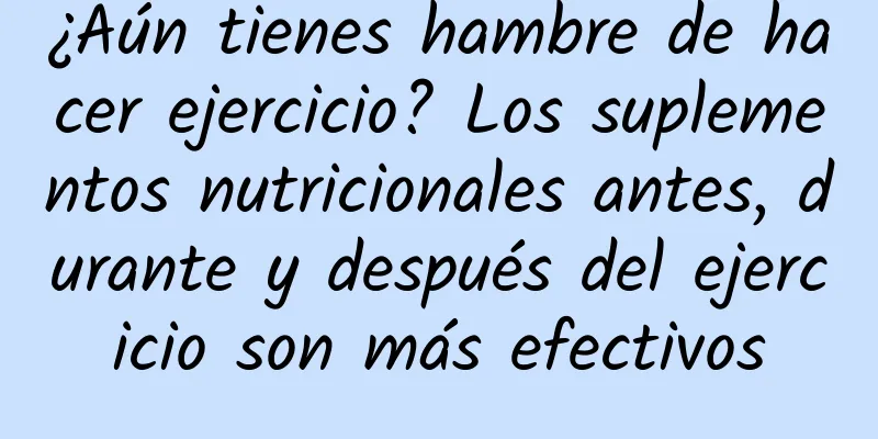 ¿Aún tienes hambre de hacer ejercicio? Los suplementos nutricionales antes, durante y después del ejercicio son más efectivos