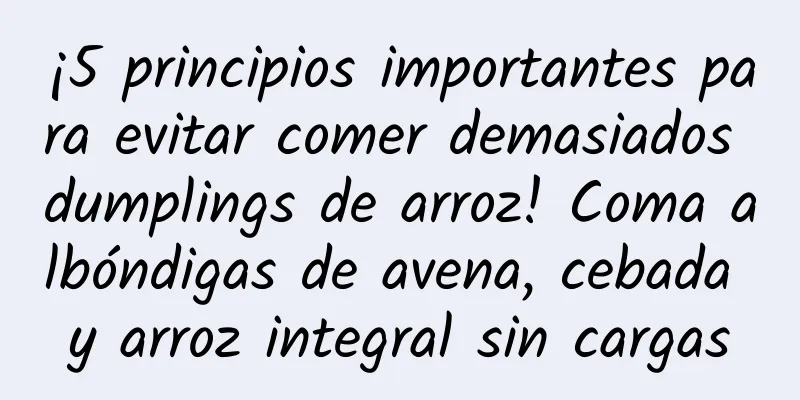 ¡5 principios importantes para evitar comer demasiados dumplings de arroz! Coma albóndigas de avena, cebada y arroz integral sin cargas