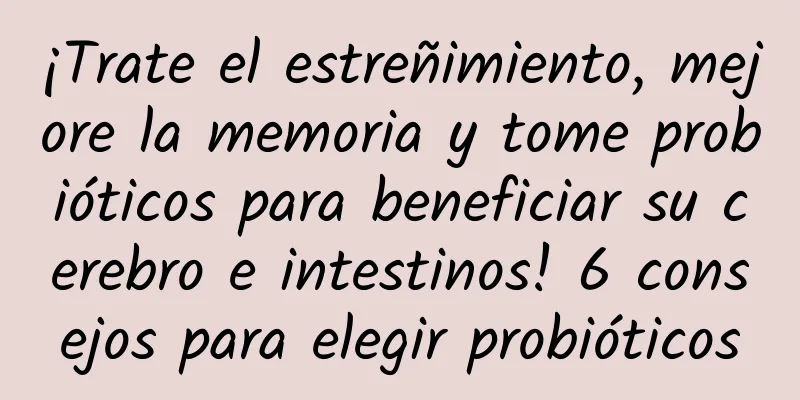 ¡Trate el estreñimiento, mejore la memoria y tome probióticos para beneficiar su cerebro e intestinos! 6 consejos para elegir probióticos