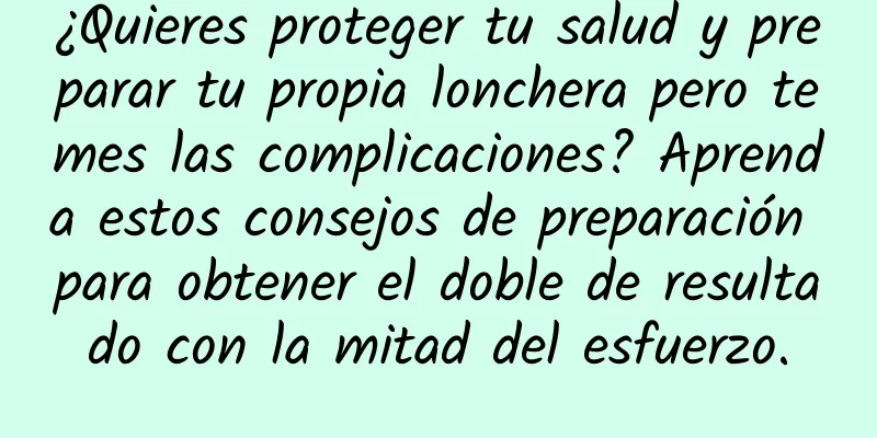 ¿Quieres proteger tu salud y preparar tu propia lonchera pero temes las complicaciones? Aprenda estos consejos de preparación para obtener el doble de resultado con la mitad del esfuerzo.