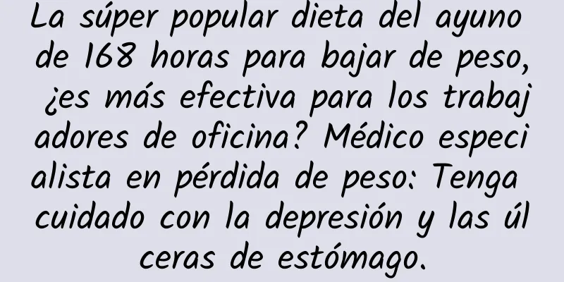 La súper popular dieta del ayuno de 168 horas para bajar de peso, ¿es más efectiva para los trabajadores de oficina? Médico especialista en pérdida de peso: Tenga cuidado con la depresión y las úlceras de estómago.