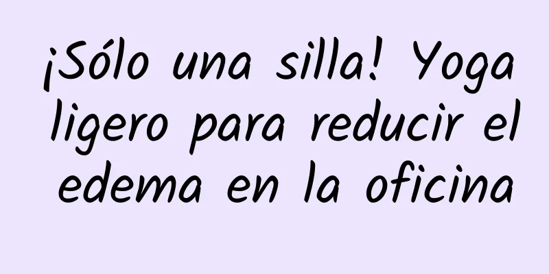 ¡Sólo una silla! Yoga ligero para reducir el edema en la oficina