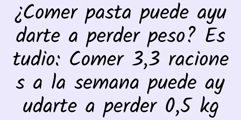 ¿Comer pasta puede ayudarte a perder peso? Estudio: Comer 3,3 raciones a la semana puede ayudarte a perder 0,5 kg