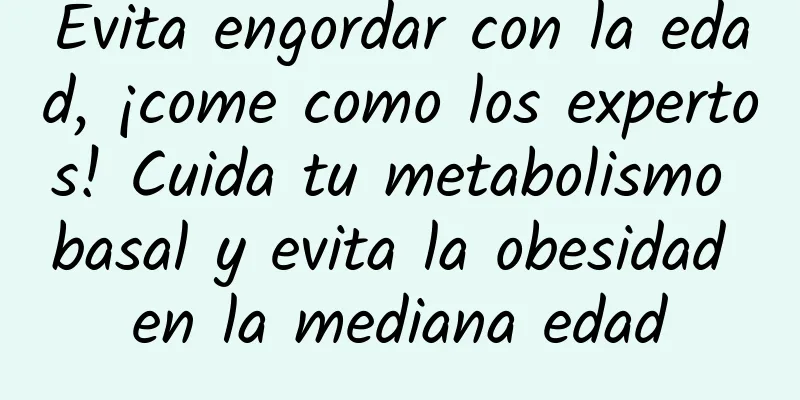 Evita engordar con la edad, ¡come como los expertos! Cuida tu metabolismo basal y evita la obesidad en la mediana edad