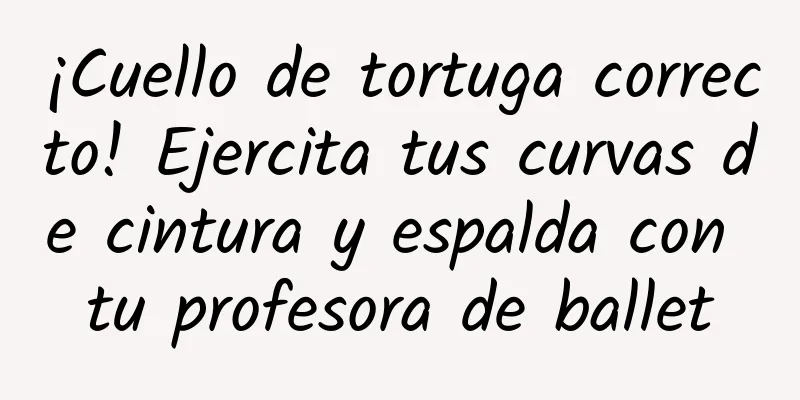 ¡Cuello de tortuga correcto! Ejercita tus curvas de cintura y espalda con tu profesora de ballet