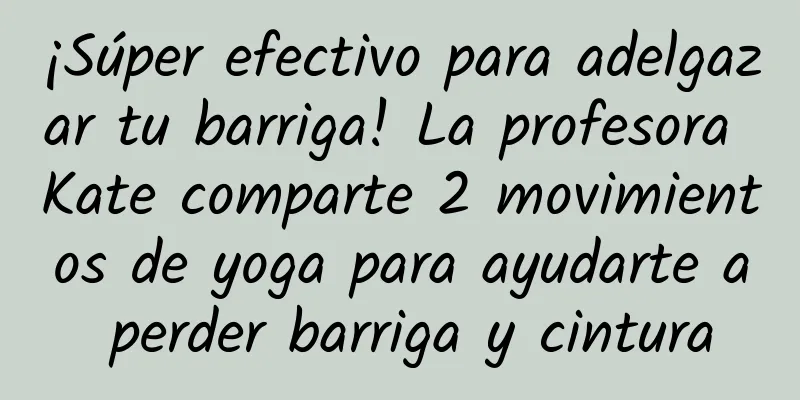 ¡Súper efectivo para adelgazar tu barriga! La profesora Kate comparte 2 movimientos de yoga para ayudarte a perder barriga y cintura