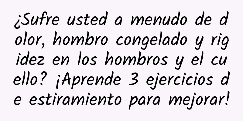¿Sufre usted a menudo de dolor, hombro congelado y rigidez en los hombros y el cuello? ¡Aprende 3 ejercicios de estiramiento para mejorar!