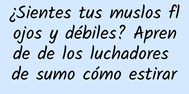 ¿Sientes tus muslos flojos y débiles? Aprende de los luchadores de sumo cómo estirar