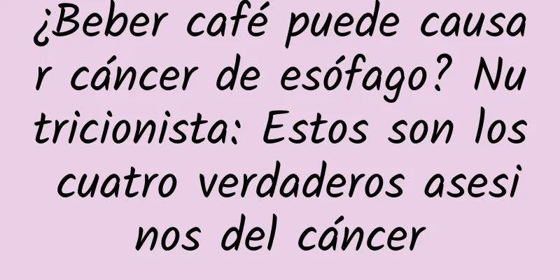 ¿Beber café puede causar cáncer de esófago? Nutricionista: Estos son los cuatro verdaderos asesinos del cáncer