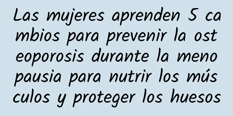 Las mujeres aprenden 5 cambios para prevenir la osteoporosis durante la menopausia para nutrir los músculos y proteger los huesos