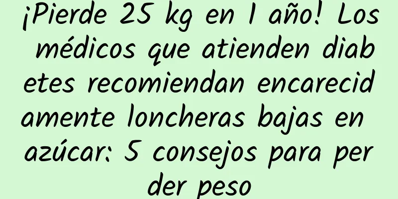 ¡Pierde 25 kg en 1 año! Los médicos que atienden diabetes recomiendan encarecidamente loncheras bajas en azúcar: 5 consejos para perder peso