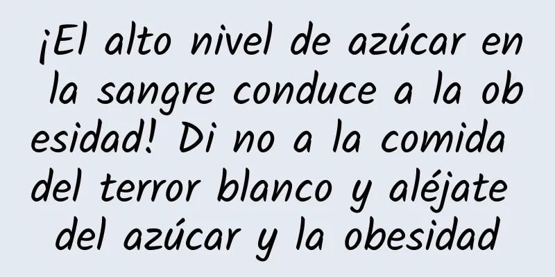 ¡El alto nivel de azúcar en la sangre conduce a la obesidad! Di no a la comida del terror blanco y aléjate del azúcar y la obesidad