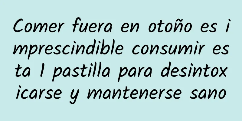 Comer fuera en otoño es imprescindible consumir esta 1 pastilla para desintoxicarse y mantenerse sano
