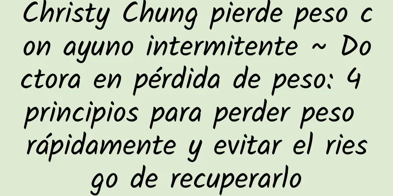 Christy Chung pierde peso con ayuno intermitente ~ Doctora en pérdida de peso: 4 principios para perder peso rápidamente y evitar el riesgo de recuperarlo