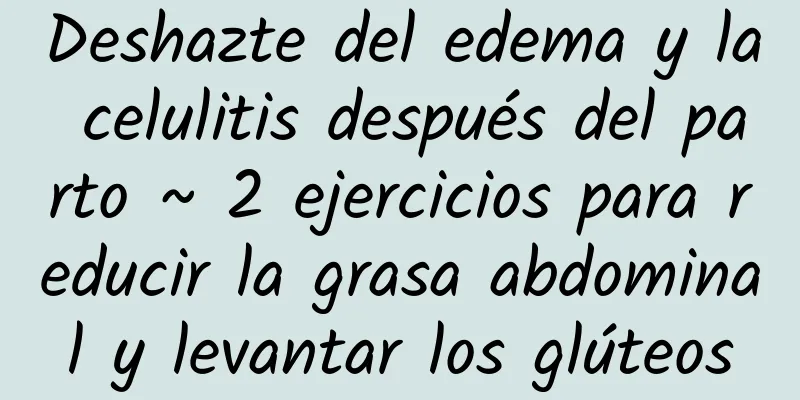 Deshazte del edema y la celulitis después del parto ~ 2 ejercicios para reducir la grasa abdominal y levantar los glúteos