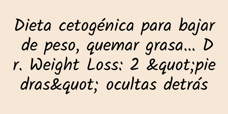 Dieta cetogénica para bajar de peso, quemar grasa... Dr. Weight Loss: 2 "piedras" ocultas detrás